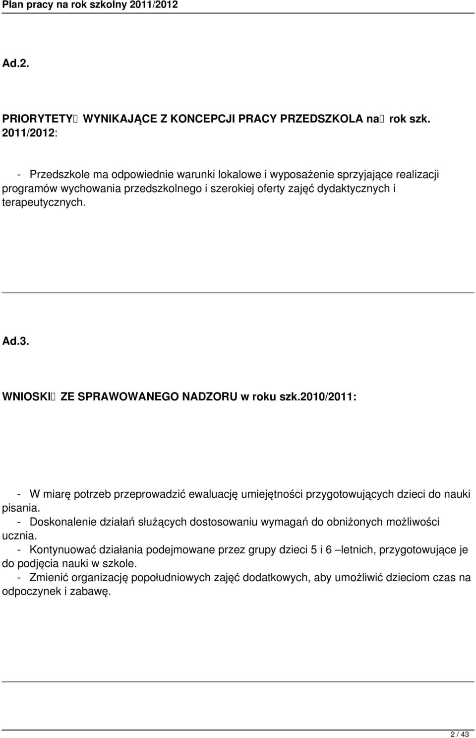 terapeutycznych. Ad.3. WNIOSKI ZE SPRAWOWANEGO NADZORU w roku szk.2010/2011: - W miarę potrzeb przeprowadzić ewaluację umiejętności przygotowujących dzieci do nauki pisania.