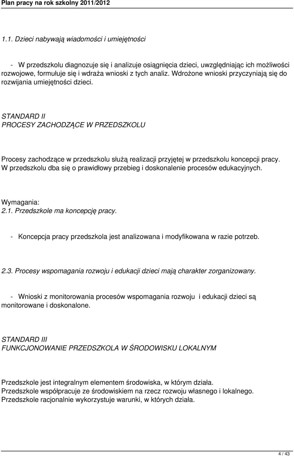 STANDARD II PROCESY ZACHODZĄCE W PRZEDSZKOLU Procesy zachodzące w przedszkolu służą realizacji przyjętej w przedszkolu koncepcji pracy.