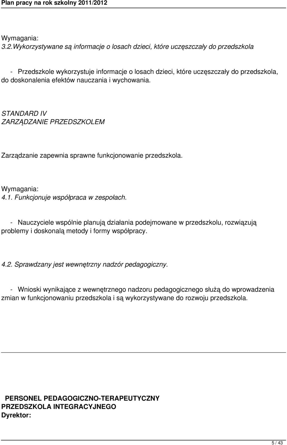 nauczania i wychowania. STANDARD IV ZARZĄDZANIE PRZEDSZKOLEM Zarządzanie zapewnia sprawne funkcjonowanie przedszkola. Wymagania: 4.1. Funkcjonuje współpraca w zespołach.