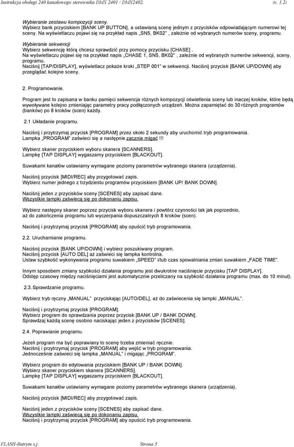 Na wyświetlaczu pojawi się na przykład napis CHASE 1, SN5, BK02, zależnie od wybranych numerów sekwencji, sceny, programu. Naciśnij [TAP/DISPLAY], wyświetlacz pokaże kroki STEP 001 w sekwencji.