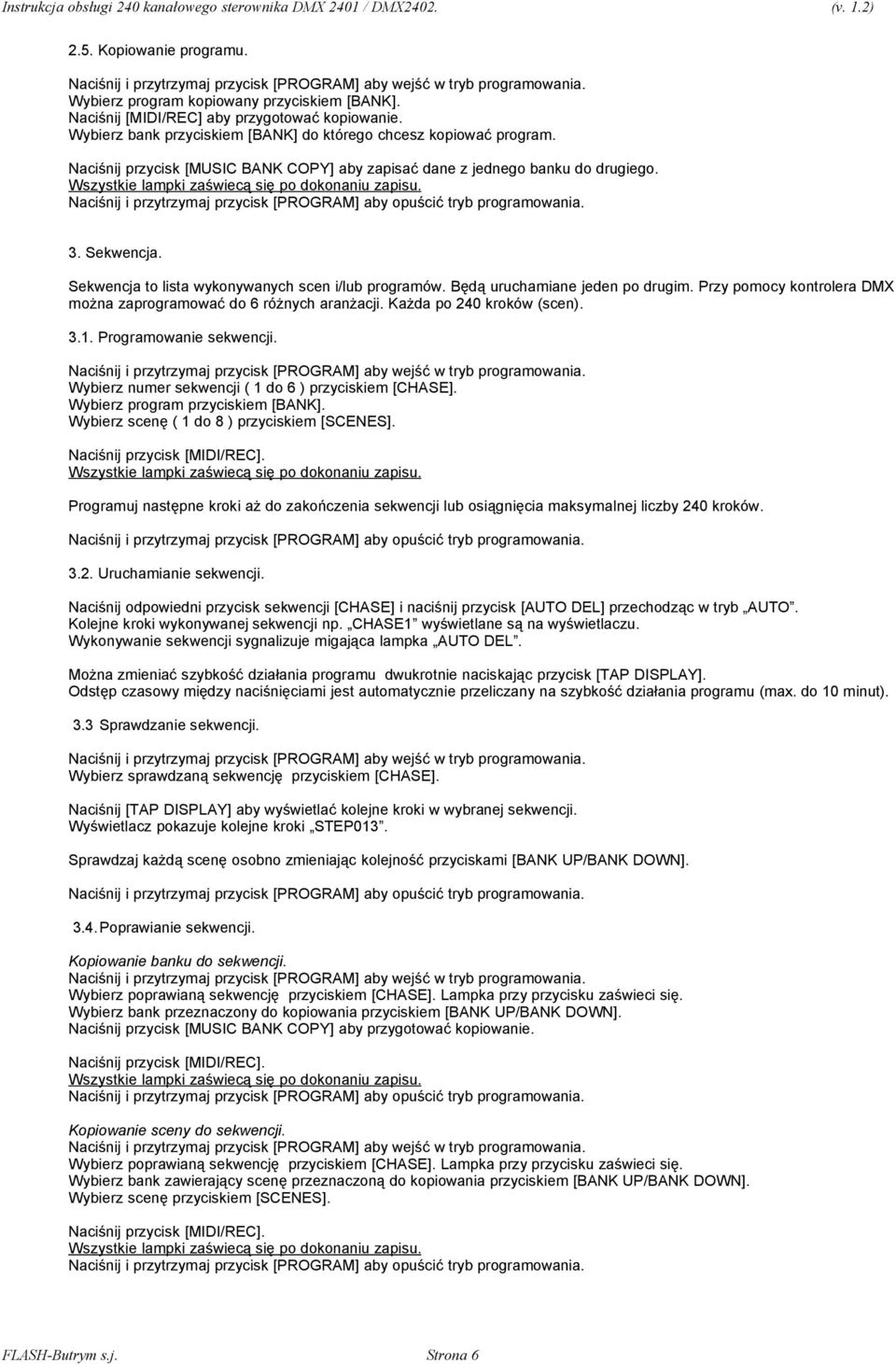 Przy pomocy kontrolera DMX można zaprogramować do 6 różnych aranżacji. Każda po 240 kroków (scen). 3.1. Programowanie sekwencji. Wybierz numer sekwencji ( 1 do 6 ) przyciskiem [CHASE].