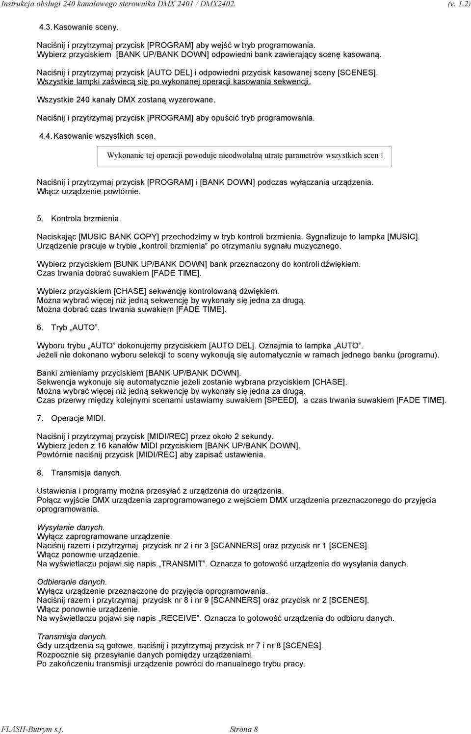 Wykonanie tej operacji powoduje nieodwołalną utratę parametrów wszystkich scen! Naciśnij i przytrzymaj przycisk [PROGRAM] i [BANK DOWN] podczas wyłączania urządzenia. Włącz urządzenie powtórnie. 5.