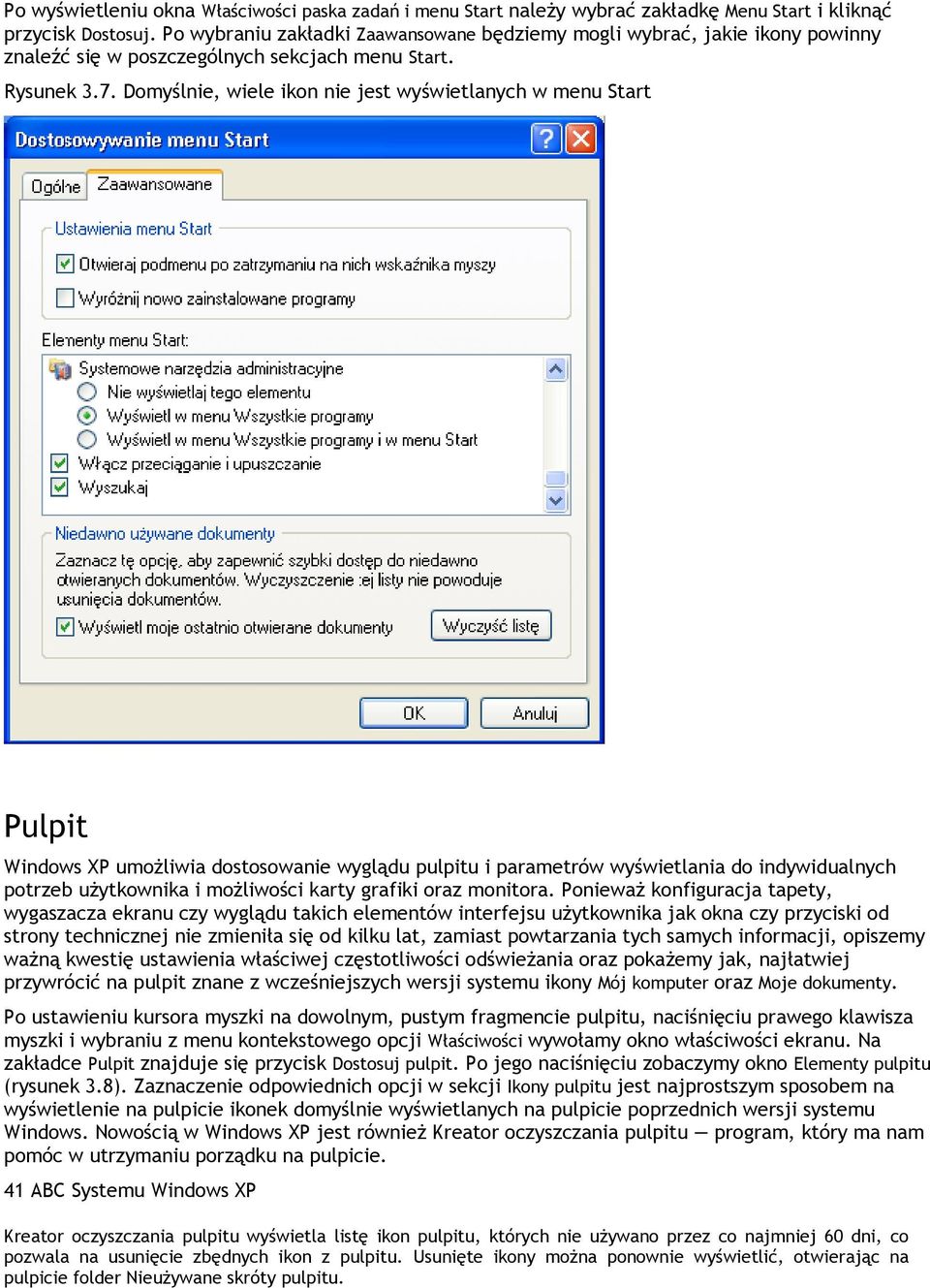 Domyślnie, wiele ikon nie jest wyświetlanych w menu Start Pulpit Windows XP umożliwia dostosowanie wyglądu pulpitu i parametrów wyświetlania do indywidualnych potrzeb użytkownika i możliwości karty