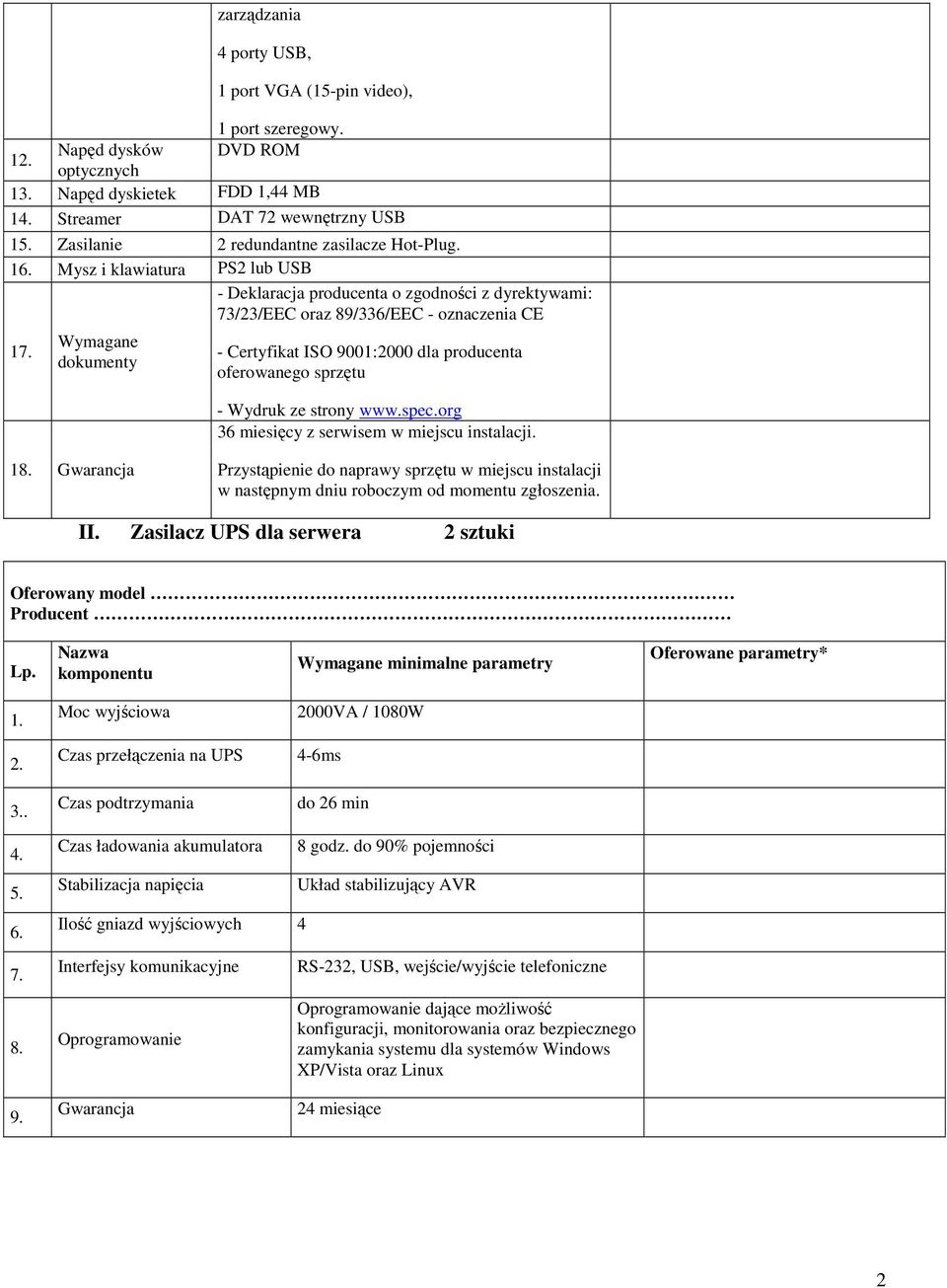 Wymagane dokumenty - Certyfikat ISO 9001:2000 dla producenta oferowanego sprzętu - Wydruk ze strony www.spec.org 36 miesięcy z serwisem w miejscu instalacji. 18.