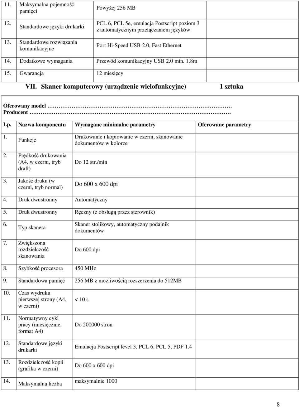 Skaner komputerowy (urządzenie wielofunkcyjne) 1 sztuka Lp. Nazwa Oferowane parametry 1. Funkcje Drukowanie i kopiowanie w czerni, skanowanie dokumentów w kolorze 2.