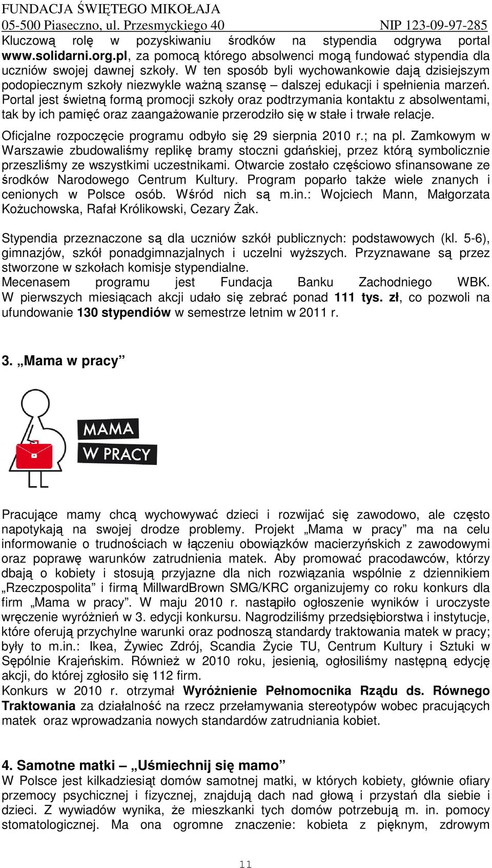 Portal jest świetną formą promocji szkoły oraz podtrzymania kontaktu z absolwentami, tak by ich pamięć oraz zaangaŝowanie przerodziło się w stałe i trwałe relacje.