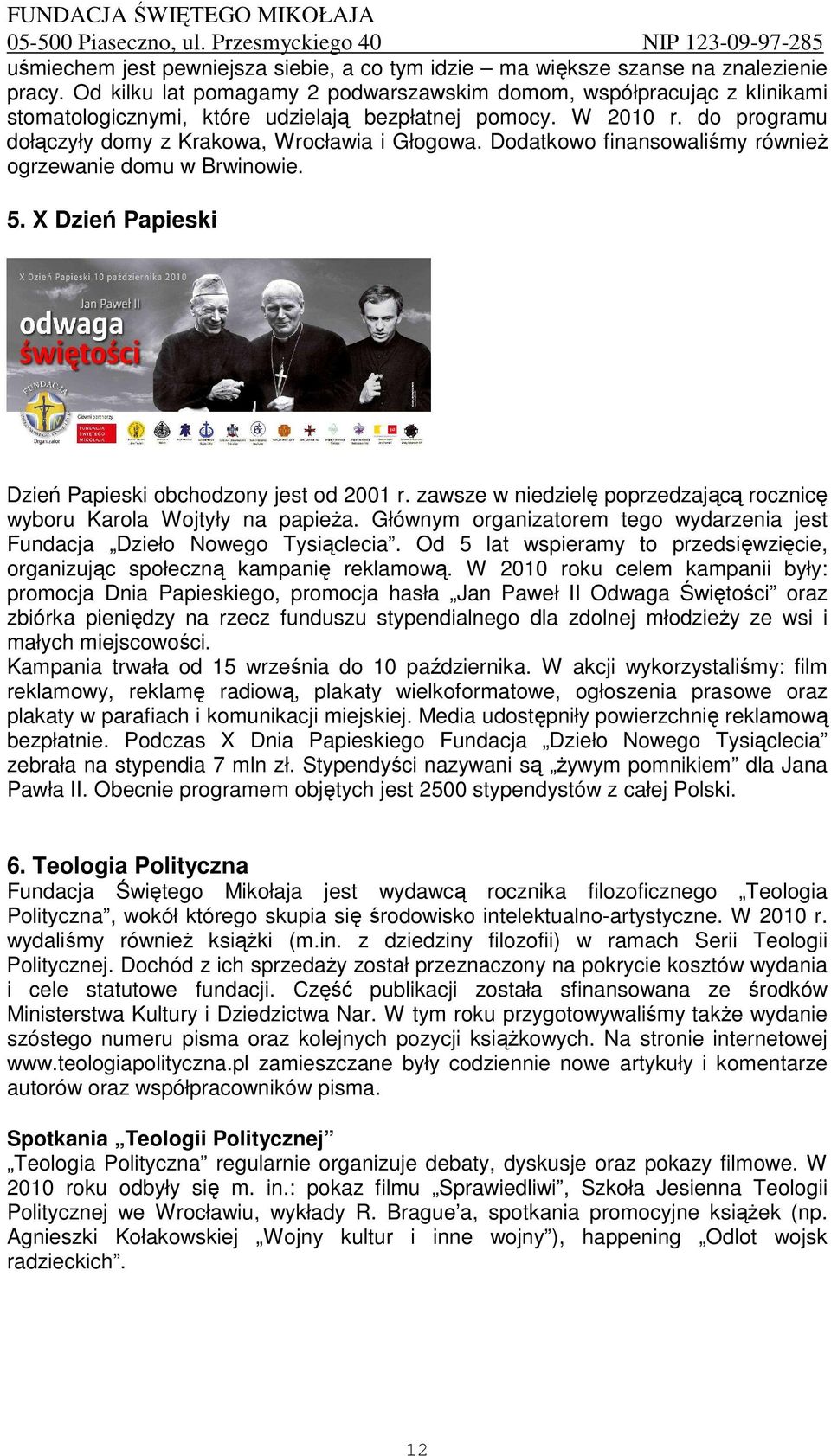 Dodatkowo finansowaliśmy równieŝ ogrzewanie domu w Brwinowie. 5. X Dzień Papieski Dzień Papieski obchodzony jest od 2001 r. zawsze w niedzielę poprzedzającą rocznicę wyboru Karola Wojtyły na papieŝa.