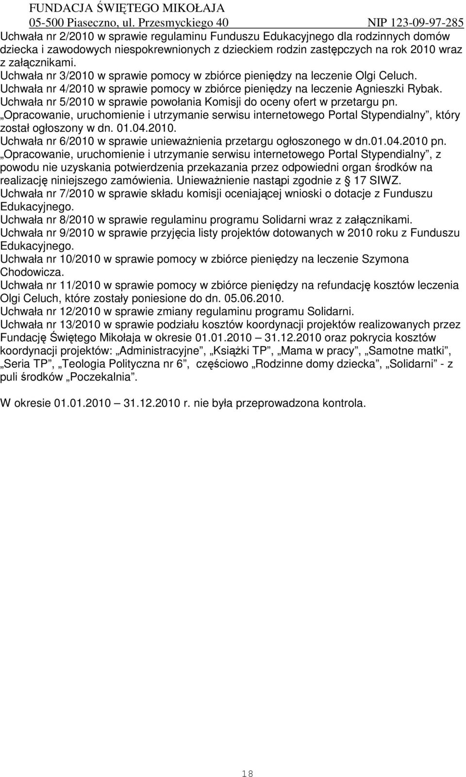 Uchwała nr 5/2010 w sprawie powołania Komisji do oceny ofert w przetargu pn. Opracowanie, uruchomienie i utrzymanie serwisu internetowego Portal Stypendialny, który został ogłoszony w dn. 01.04.2010. Uchwała nr 6/2010 w sprawie uniewaŝnienia przetargu ogłoszonego w dn.