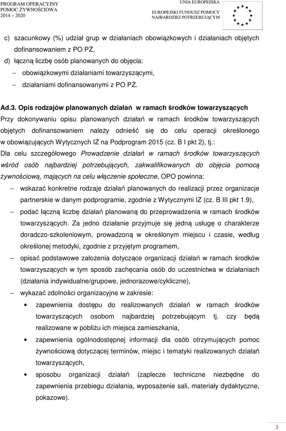 Opis rodzajów planowanych działań w ramach środków towarzyszących Przy dokonywaniu opisu planowanych działań w ramach środków towarzyszących objętych dofinansowaniem należy odnieść się do celu