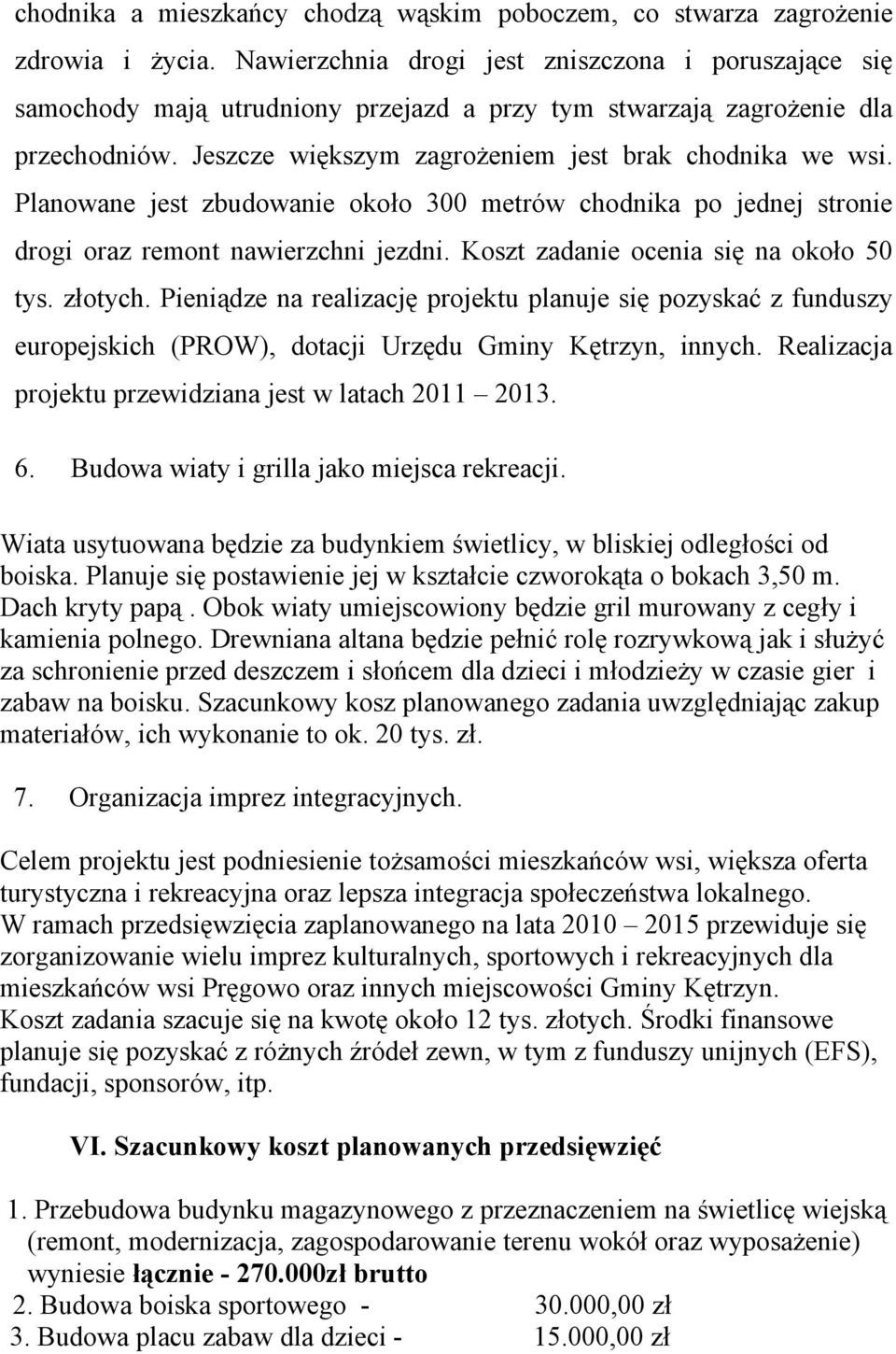 Planowane jest zbudowanie około 300 metrów chodnika po jednej stronie drogi oraz remont nawierzchni jezdni. Koszt zadanie ocenia się na około 50 tys. złotych.