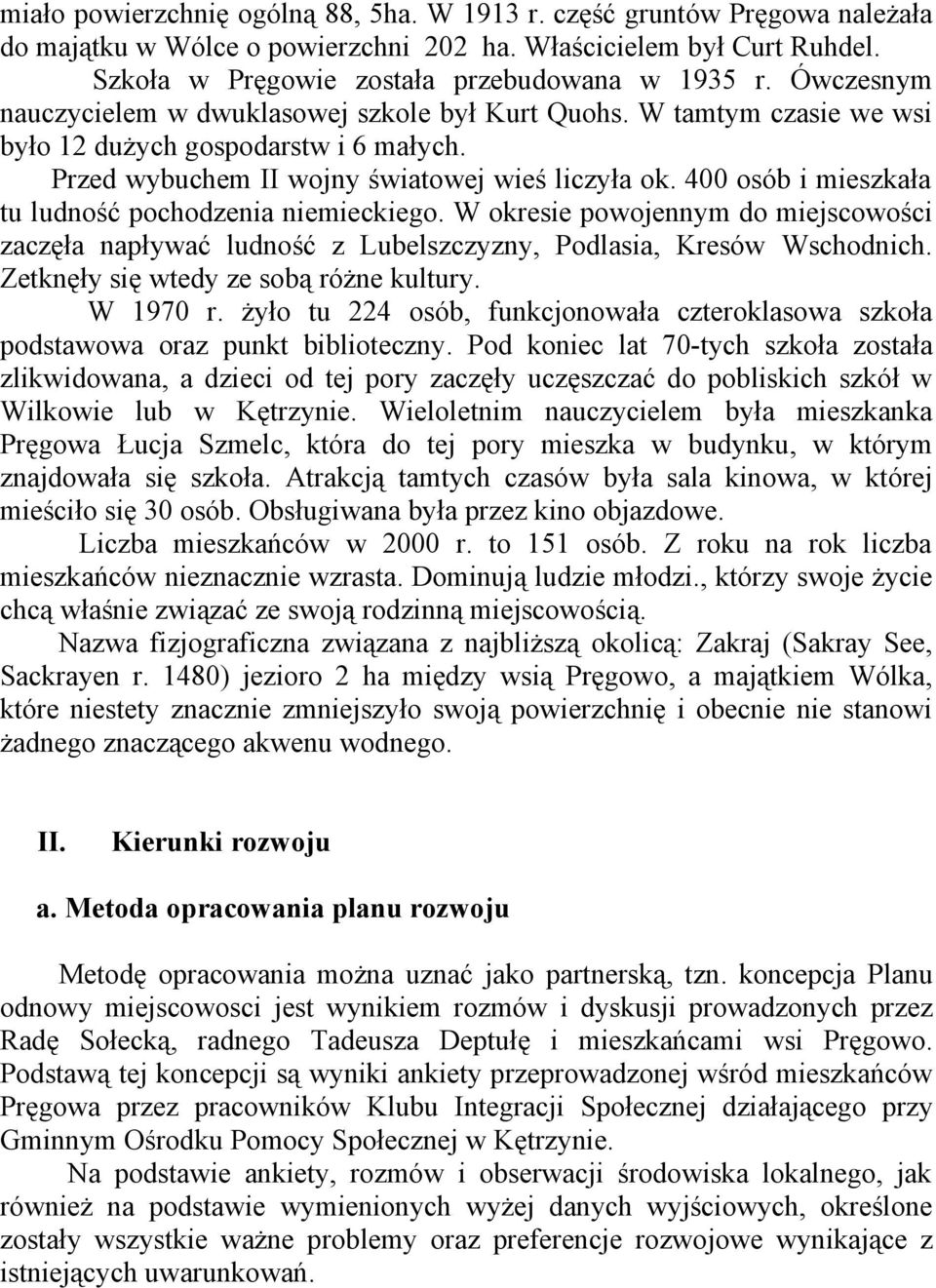 400 osób i mieszkała tu ludność pochodzenia niemieckiego. W okresie powojennym do miejscowości zaczęła napływać ludność z Lubelszczyzny, Podlasia, Kresów Wschodnich.