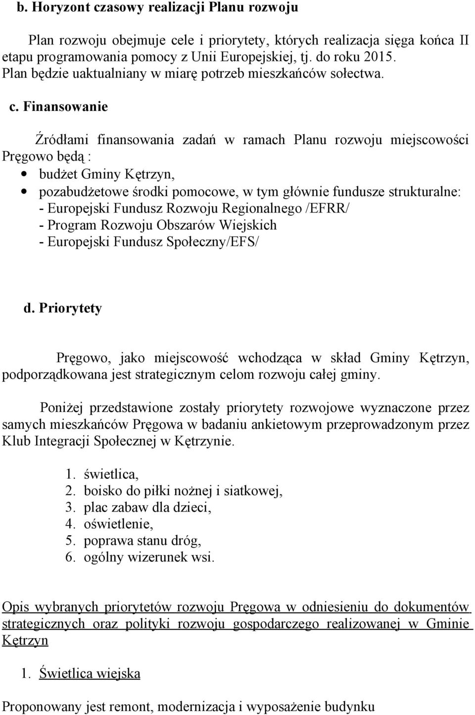 Finansowanie Źródłami finansowania zadań w ramach Planu rozwoju miejscowości Pręgowo będą : budżet Gminy Kętrzyn, pozabudżetowe środki pomocowe, w tym głównie fundusze strukturalne: - Europejski