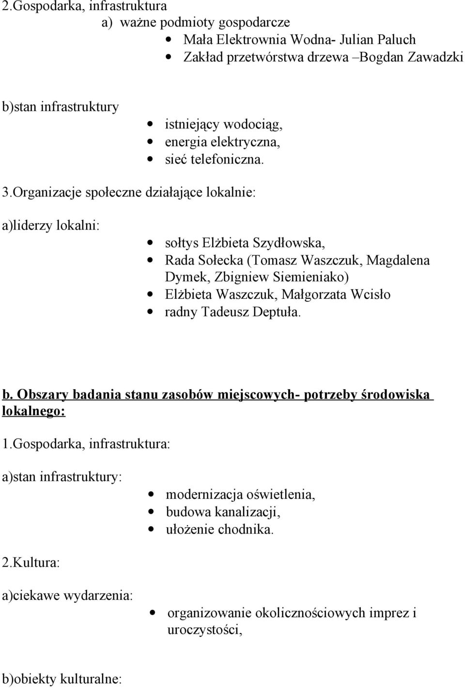 Organizacje społeczne działające lokalnie: a)liderzy lokalni: sołtys Elżbieta Szydłowska, Rada Sołecka (Tomasz Waszczuk, Magdalena Dymek, Zbigniew Siemieniako) Elżbieta Waszczuk,