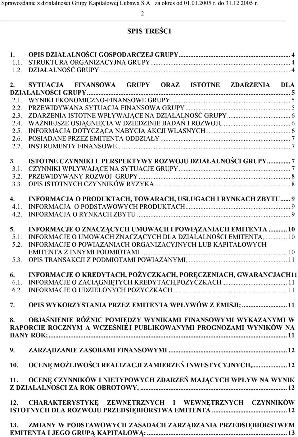 ZDARZENIA ISTOTNE WPŁYWAJĄCE NA DZIAŁALNOŚĆ GRUPY... 6 2.4. WAŻNIEJSZE OSIĄGNIĘCIA W DZIEDZINIE BADAŃ I ROZWOJU... 6 2.5. INFORMACJA DOTYCZĄCA NABYCIA AKCJI WŁASNYCH... 6 2.6. POSIADANE PRZEZ EMITENTA ODDZIAŁY.