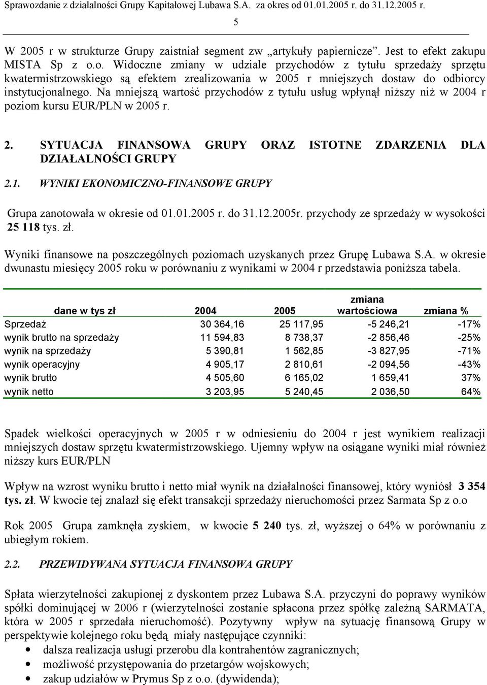 Na mniejszą wartość przychodów z tytułu usług wpłynął niższy niż w 2004 r poziom kursu EUR/PLN w 2005 r. 2. SYTUACJA FINANSOWA GRUPY ORAZ ISTOTNE ZDARZENIA DLA DZIAŁALNOŚCI GRUPY 2.1.