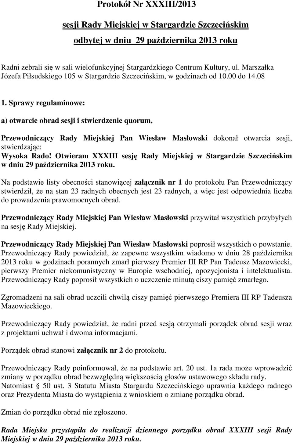 Sprawy regulaminowe: a) otwarcie obrad sesji i stwierdzenie quorum, Przewodniczcy Rady Miejskiej Pan Wiesław Masłowski dokonał otwarcia sesji, stwierdzajc: Wysoka Rado!