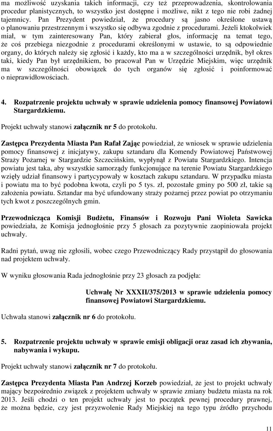 Jeeli ktokolwiek miał, w tym zainteresowany Pan, który zabierał głos, informacj na temat tego, e co przebiega niezgodnie z procedurami okrelonymi w ustawie, to s odpowiednie organy, do których naley