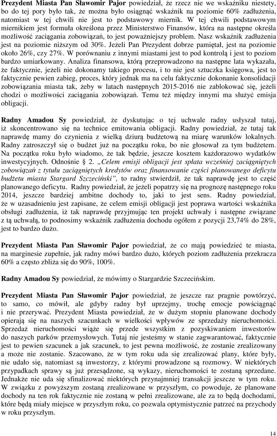 Nasz wskanik zadłuenia jest na poziomie niszym od 30%. Jeeli Pan Prezydent dobrze pamitał, jest na poziomie około 26%, czy 27%.