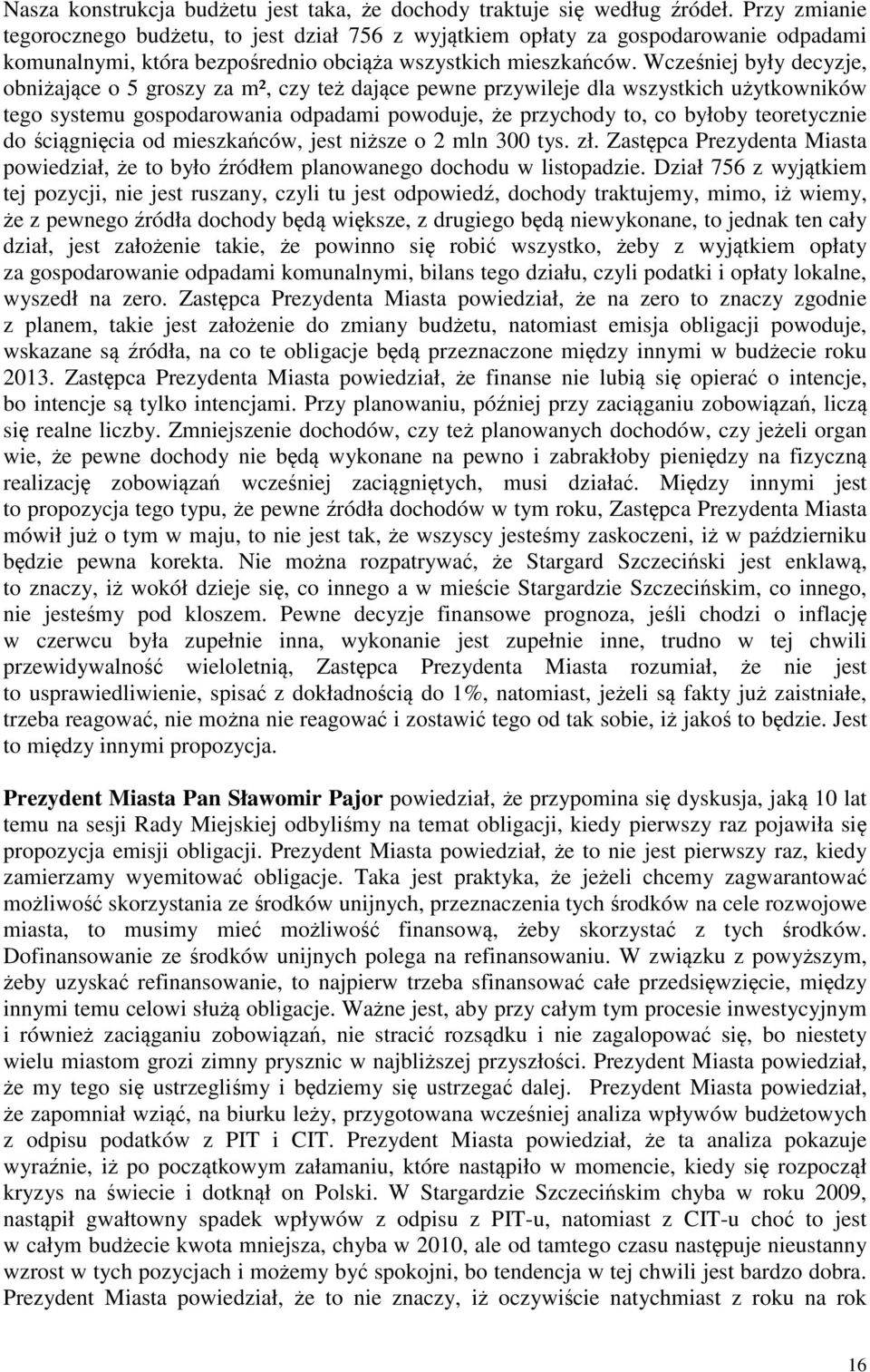 Wczeniej były decyzje, obniajce o 5 groszy za m², czy te dajce pewne przywileje dla wszystkich uytkowników tego systemu gospodarowania odpadami powoduje, e przychody to, co byłoby teoretycznie do