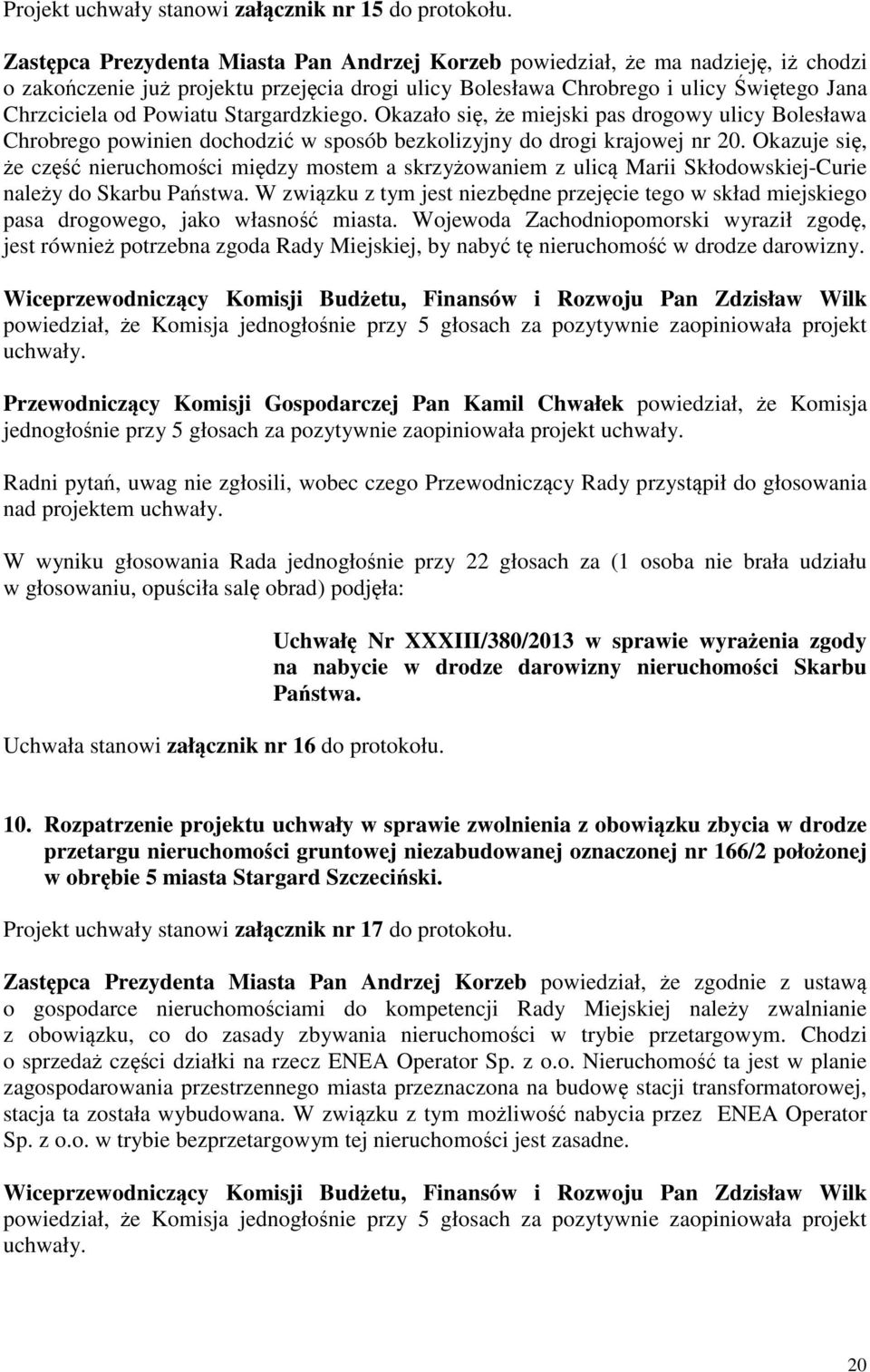 Stargardzkiego. Okazało si, e miejski pas drogowy ulicy Bolesława Chrobrego powinien dochodzi w sposób bezkolizyjny do drogi krajowej nr 20.