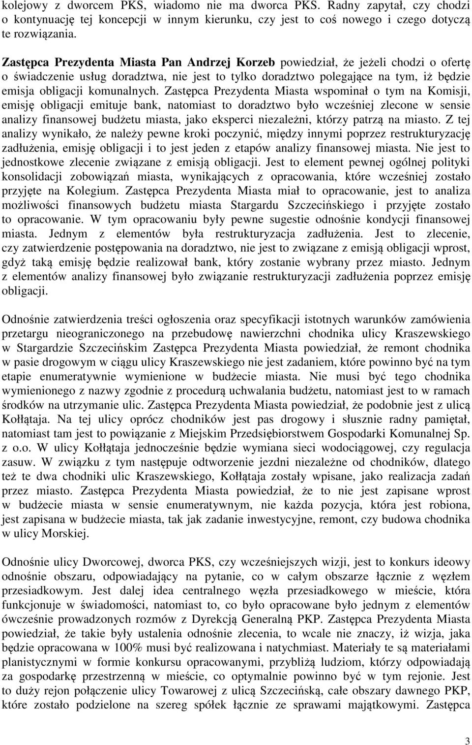 Zastpca Prezydenta Miasta wspominał o tym na Komisji, emisj obligacji emituje bank, natomiast to doradztwo było wczeniej zlecone w sensie analizy finansowej budetu miasta, jako eksperci niezaleni,