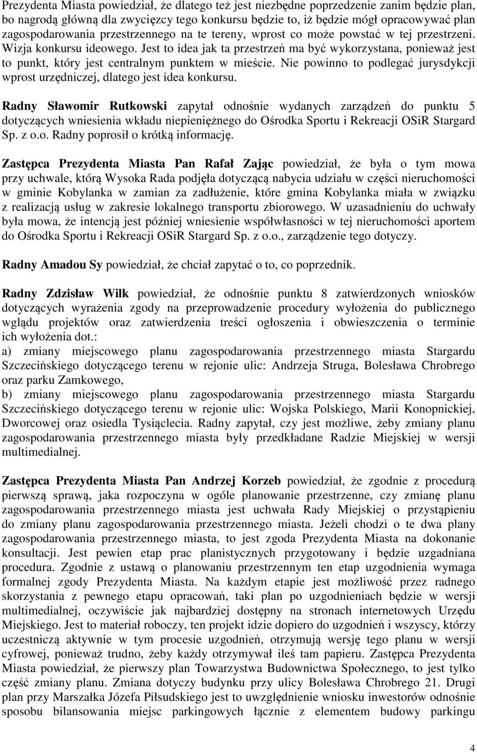 Jest to idea jak ta przestrze ma by wykorzystana, poniewa jest to punkt, który jest centralnym punktem w miecie. Nie powinno to podlega jurysdykcji wprost urzdniczej, dlatego jest idea konkursu.