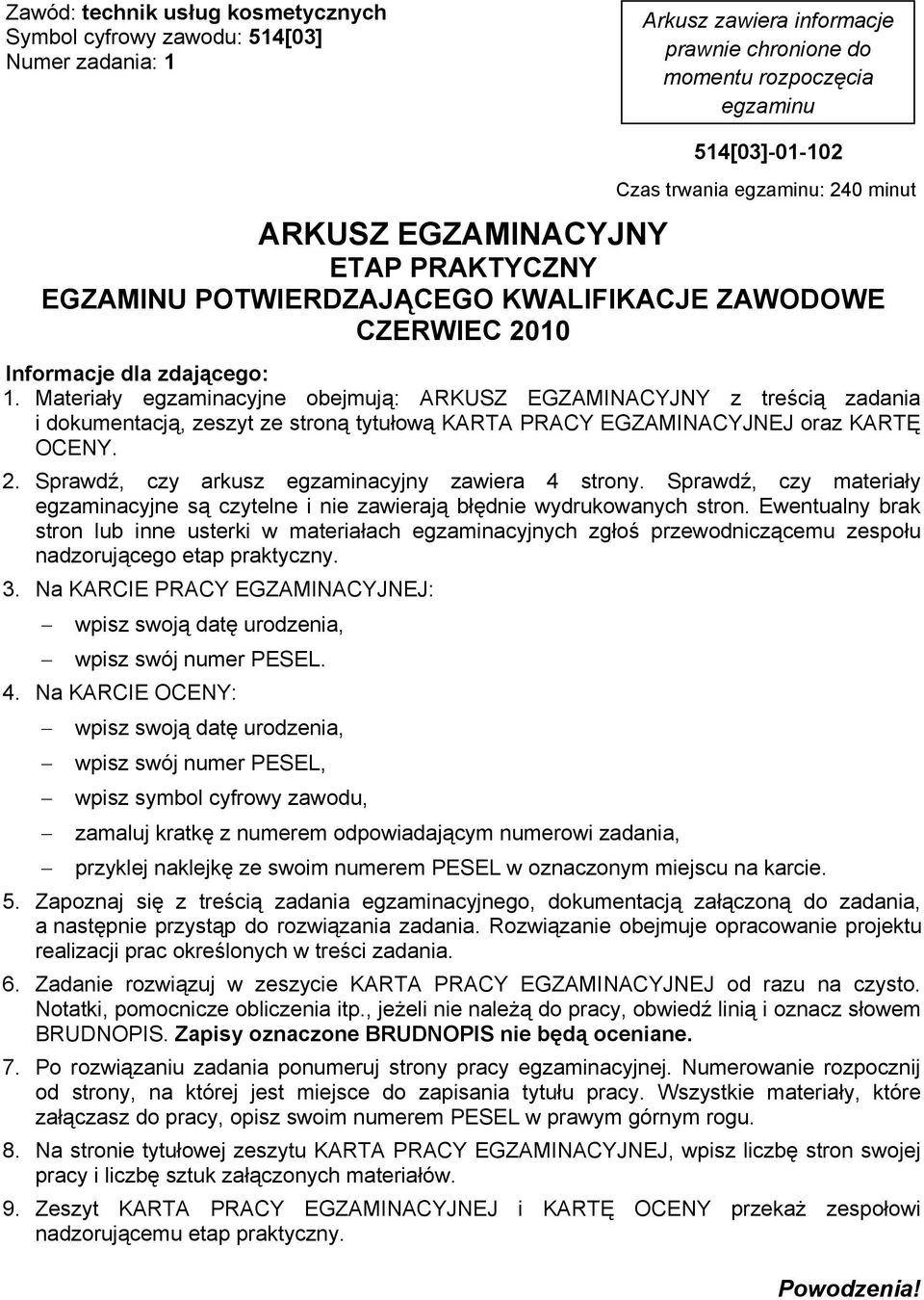 Materiały egzaminacyjne obejmują: ARKUSZ EGZAMINACYJNY z treścią zadania i dokumentacją, zeszyt ze stroną tytułową KARTA PRACY EGZAMINACYJNEJ oraz KARTĘ OCENY. 2.