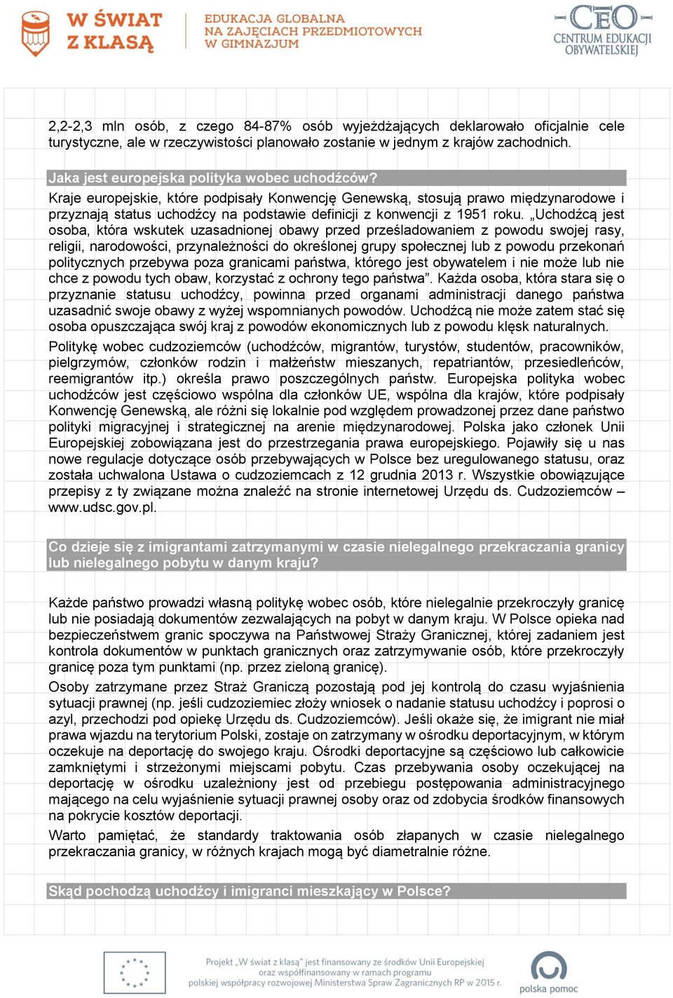 Kraje europejskie, które podpisały Konwencję Genewską, stosują prawo międzynarodowe i przyznają status uchodźcy na podstawie definicji z konwencji z 1951 roku.