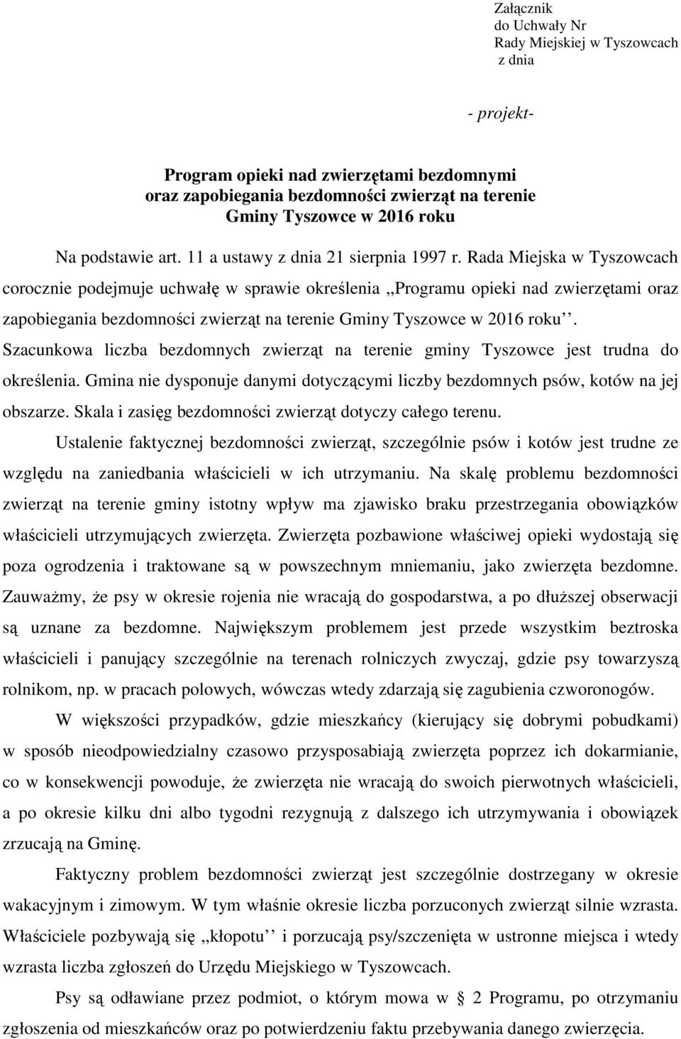 Rada Miejska w Tyszowcach corocznie podejmuje uchwałę w sprawie określenia,,programu opieki nad zwierzętami oraz zapobiegania bezdomności zwierząt na terenie Gminy Tyszowce w 2016 roku.