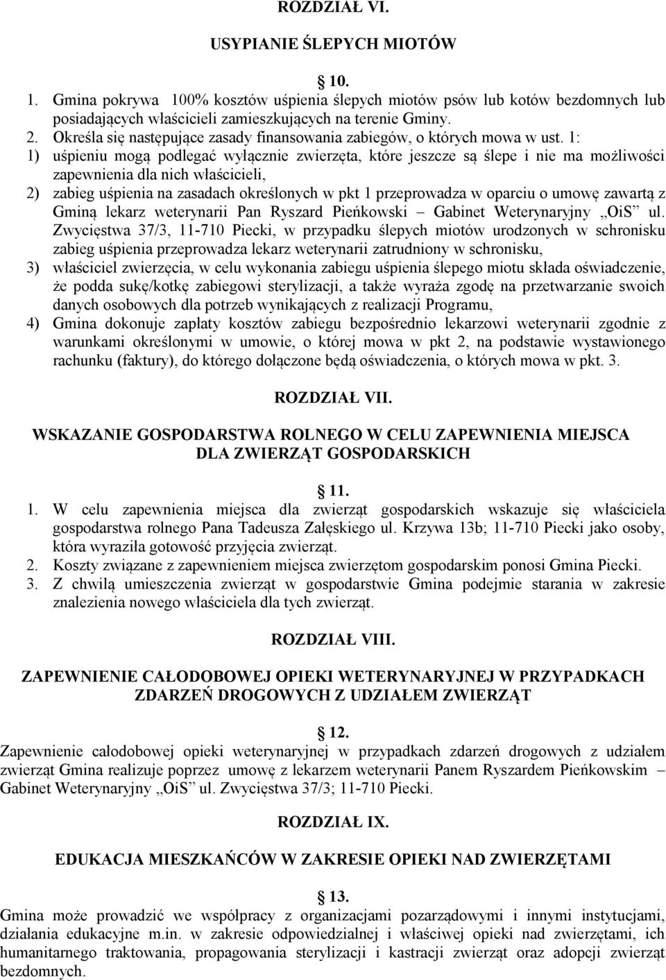 1: 1) uśpieniu mogą podlegać wyłącznie zwierzęta, które jeszcze są ślepe i nie ma możliwości zapewnienia dla nich właścicieli, 2) zabieg uśpienia na zasadach określonych w pkt 1 przeprowadza w