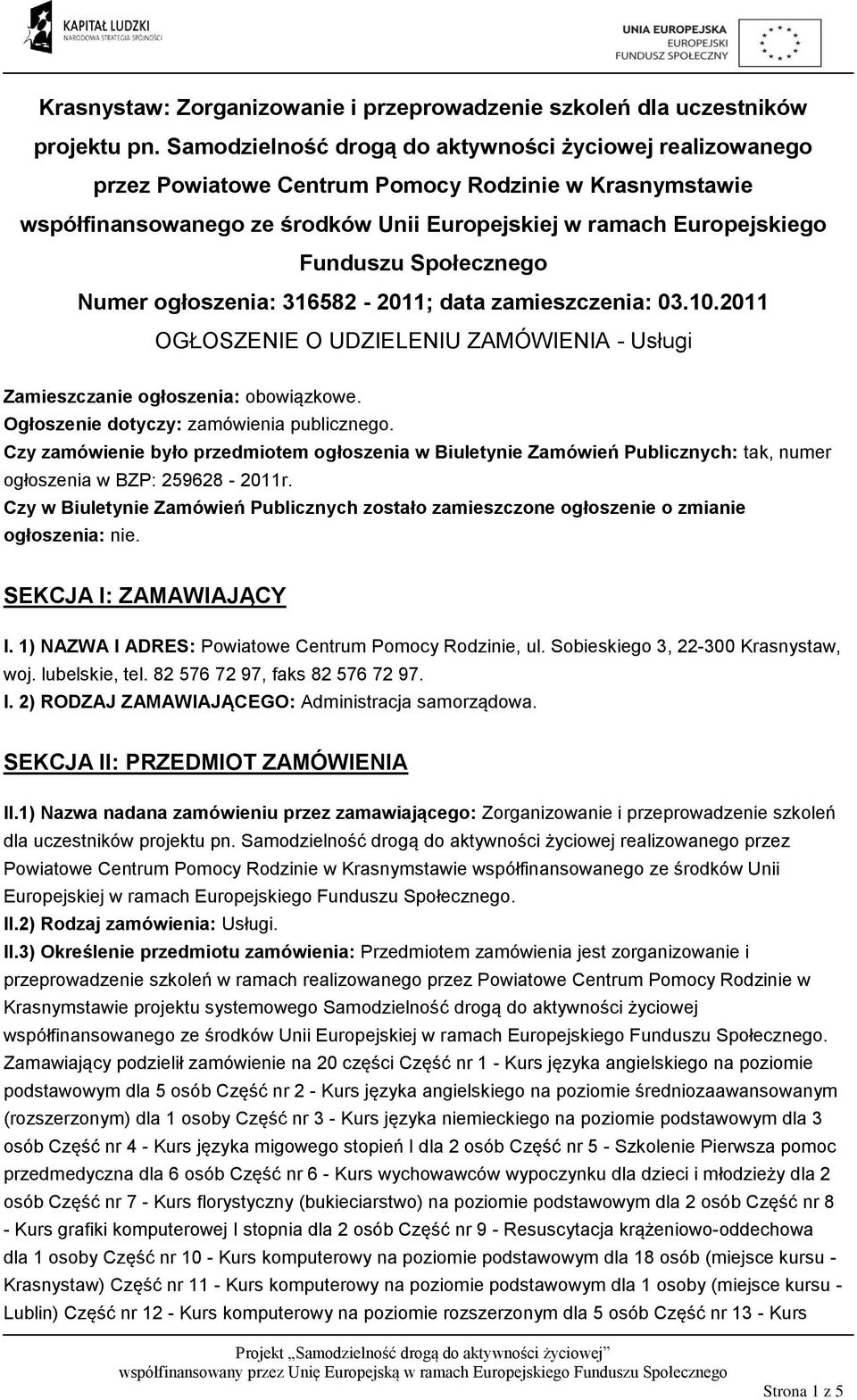 Społecznego Numer ogłoszenia: 316582-2011; data zamieszczenia: 03.10.2011 OGŁOSZENIE O UDZIELENIU ZAMÓWIENIA - Usługi Zamieszczanie ogłoszenia: obowiązkowe. Ogłoszenie dotyczy: zamówienia publicznego.