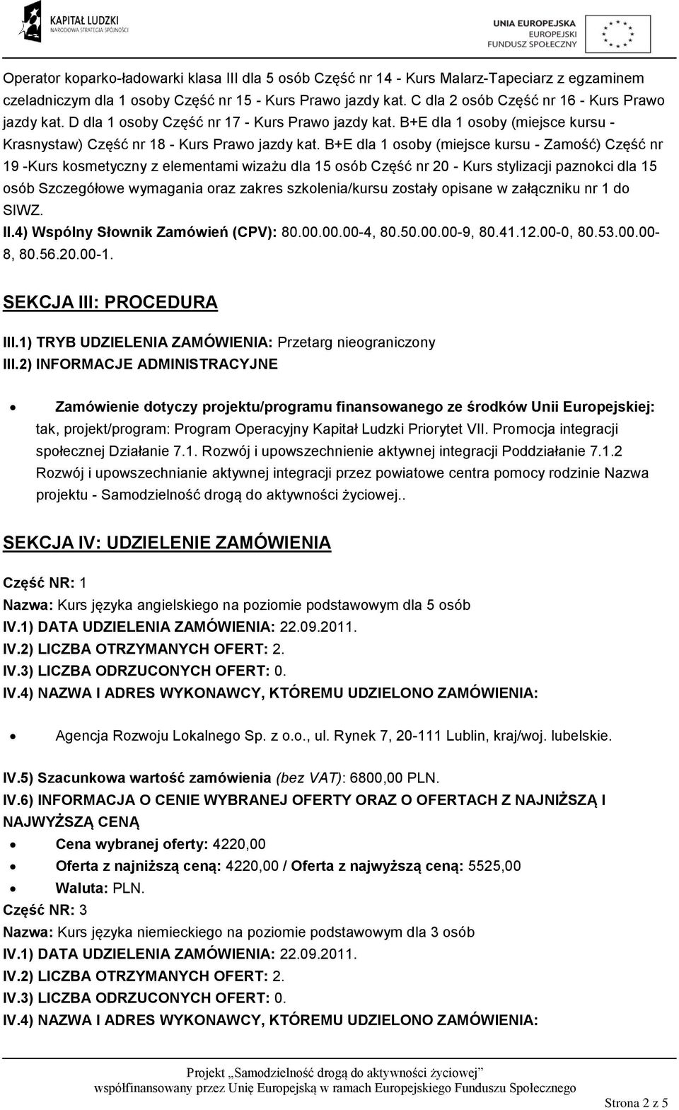 B+E dla 1 osoby (miejsce kursu - Zamość) Część nr 19 -Kurs kosmetyczny z elementami wizażu dla 15 osób Część nr 20 - Kurs stylizacji paznokci dla 15 osób Szczegółowe wymagania oraz zakres