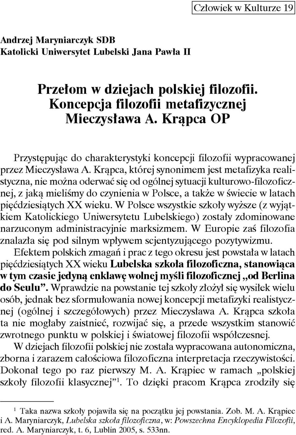 Krąpca, której synonimem jest metafizyka realistyczna, nie można oderwać się od ogólnej sytuacji kulturowo-filozoficznej, z jaką mieliśmy do czynienia w Polsce, a także w świecie w latach