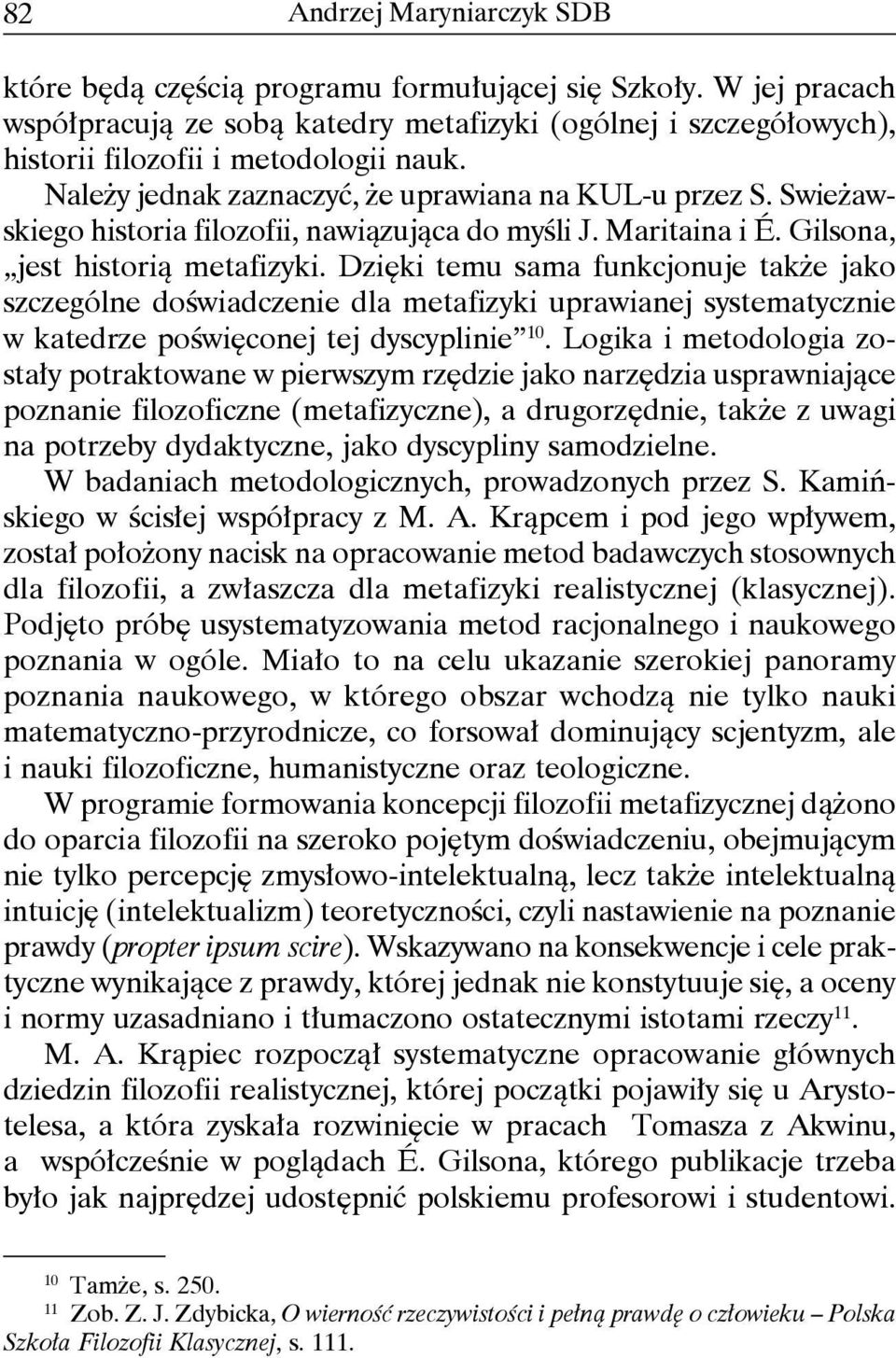 Dzięki temu sama funkcjonuje także jako szczególne doświadczenie dla metafizyki uprawianej systematycznie w katedrze poświęconej tej dyscyplinie 10.