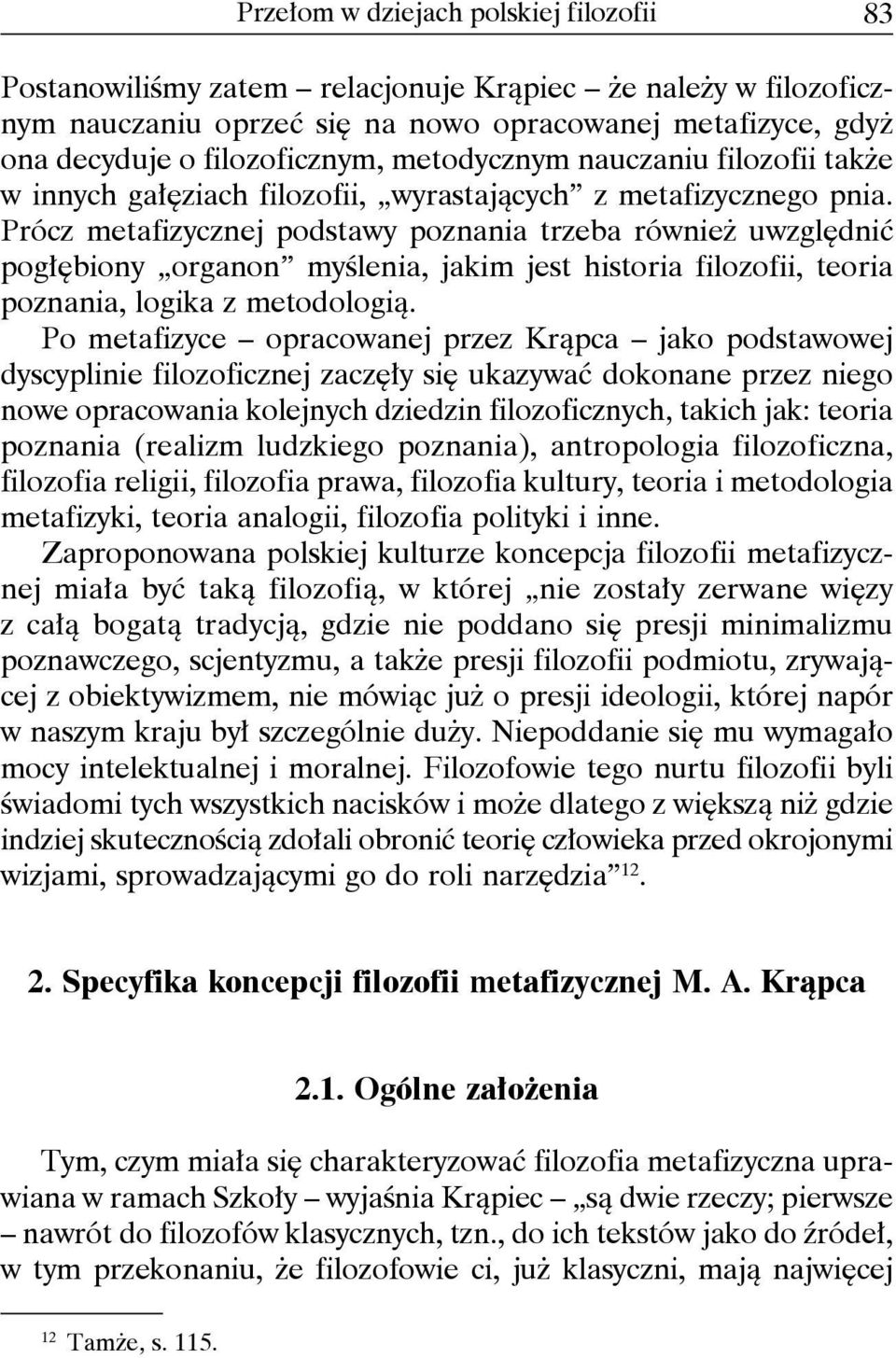 Prócz metafizycznej podstawy poznania trzeba również uwzględnić pogłębiony organon myślenia, jakim jest historia filozofii, teoria poznania, logika z metodologią.