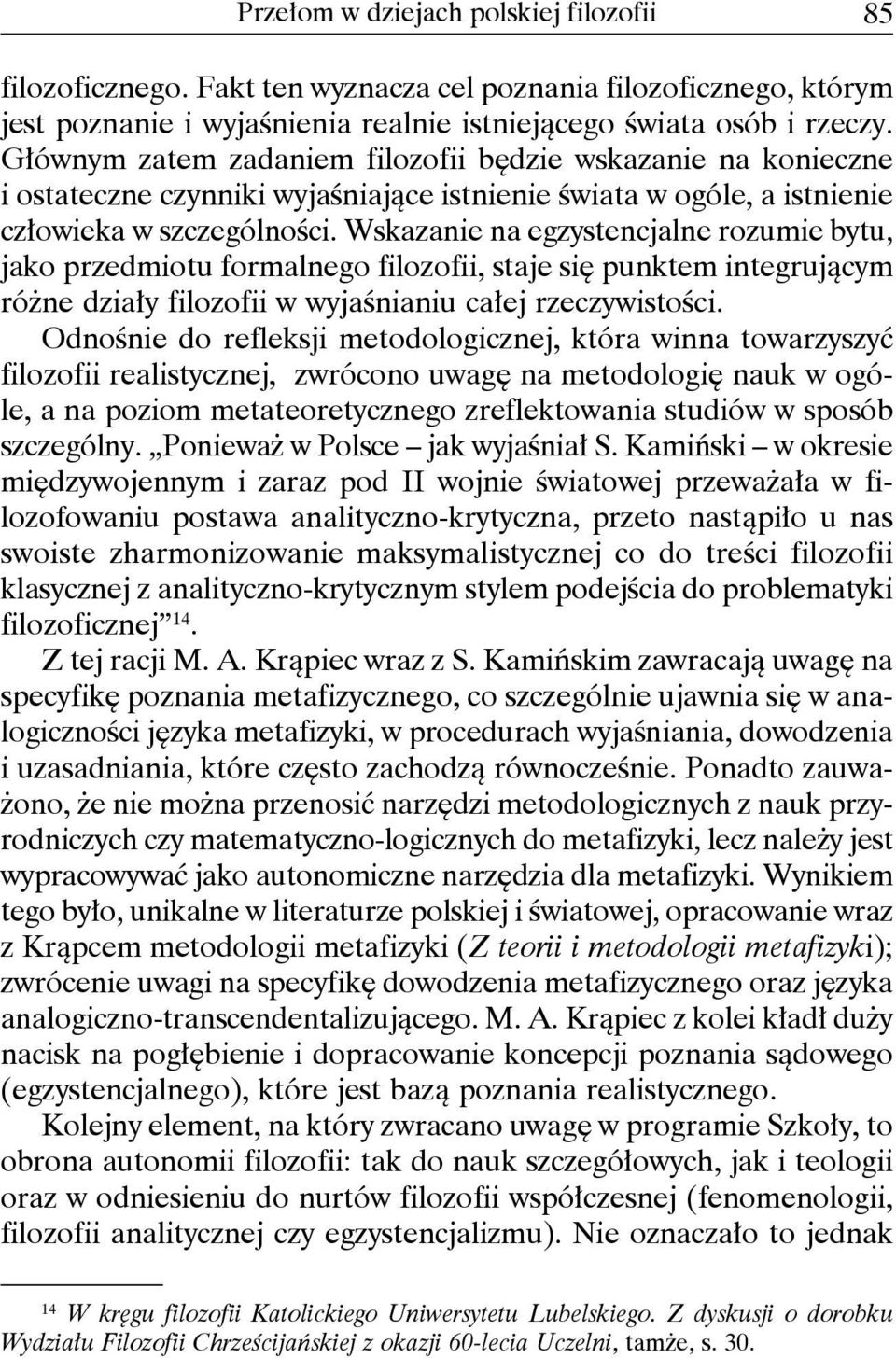 Wskazanie na egzystencjalne rozumie bytu, jako przedmiotu formalnego filozofii, staje się punktem integrującym różne działy filozofii w wyjaśnianiu całej rzeczywistości.