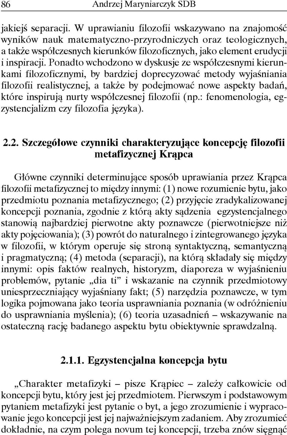 Ponadto wchodzono w dyskusje ze współczesnymi kierunkami filozoficznymi, by bardziej doprecyzować metody wyjaśniania filozofii realistycznej, a także by podejmować nowe aspekty badań, które inspirują