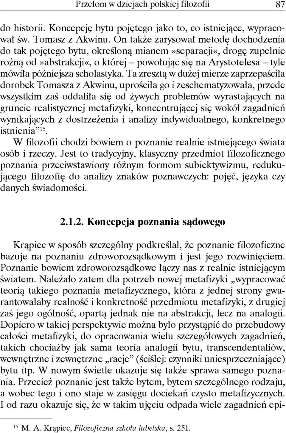 Ta zresztą w dużej mierze zaprzepaściła dorobek Tomasza z Akwinu, uprościła go i zeschematyzowała, przede wszystkim zaś oddaliła się od żywych problemów wyrastających na gruncie realistycznej