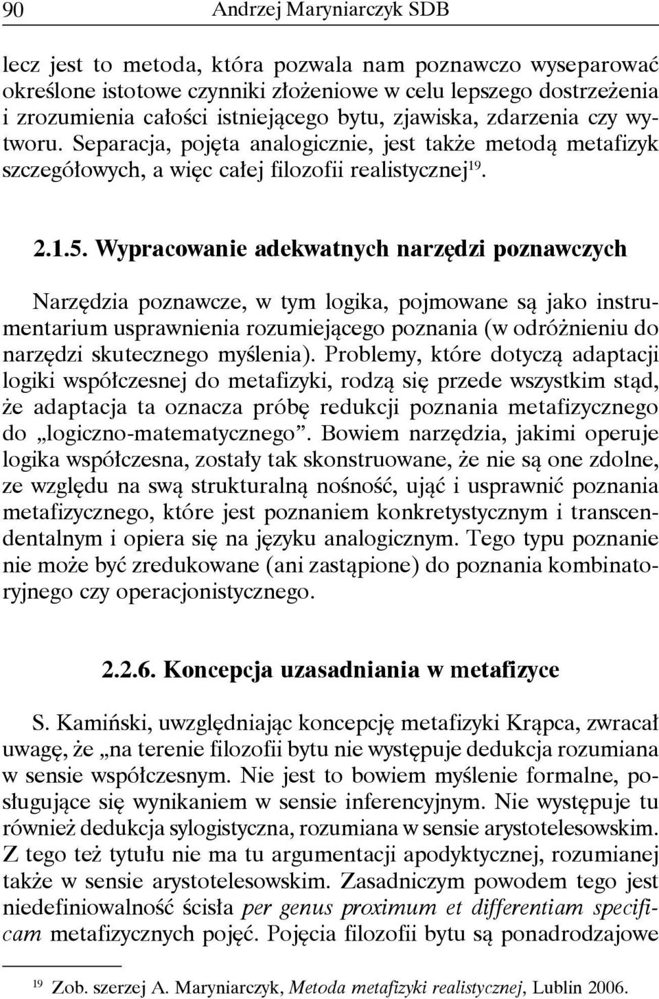 Wypracowanie adekwatnych narzędzi poznawczych Narzędzia poznawcze, w tym logika, pojmowane są jako instrumentarium usprawnienia rozumiejącego poznania (w odróżnieniu do narzędzi skutecznego myślenia).