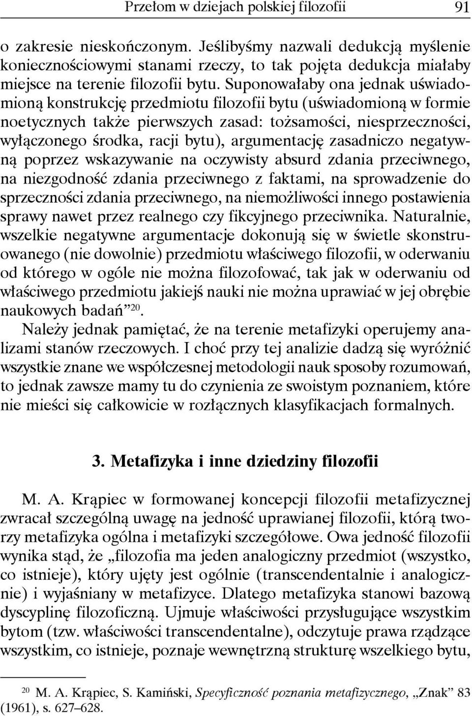 Suponowałaby ona jednak uświadomioną konstrukcję przedmiotu filozofii bytu (uświadomioną w formie noetycznych także pierwszych zasad: tożsamości, niesprzeczności, wyłączonego środka, racji bytu),