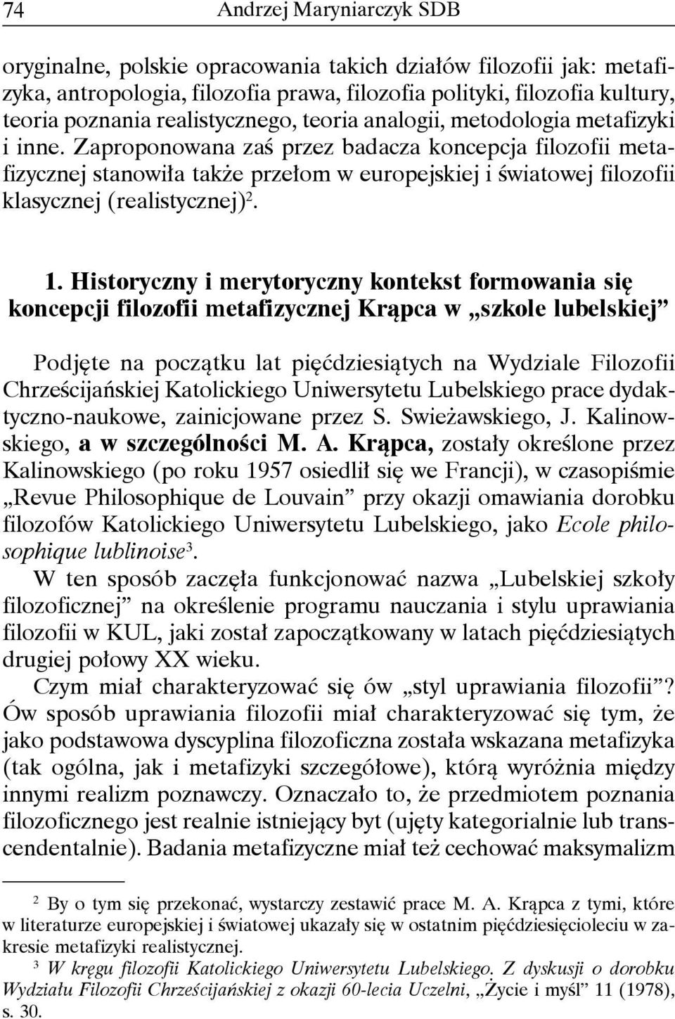 Zaproponowana zaś przez badacza koncepcja filozofii metafizycznej stanowiła także przełom w europejskiej i światowej filozofii klasycznej (realistycznej) 2. 1.