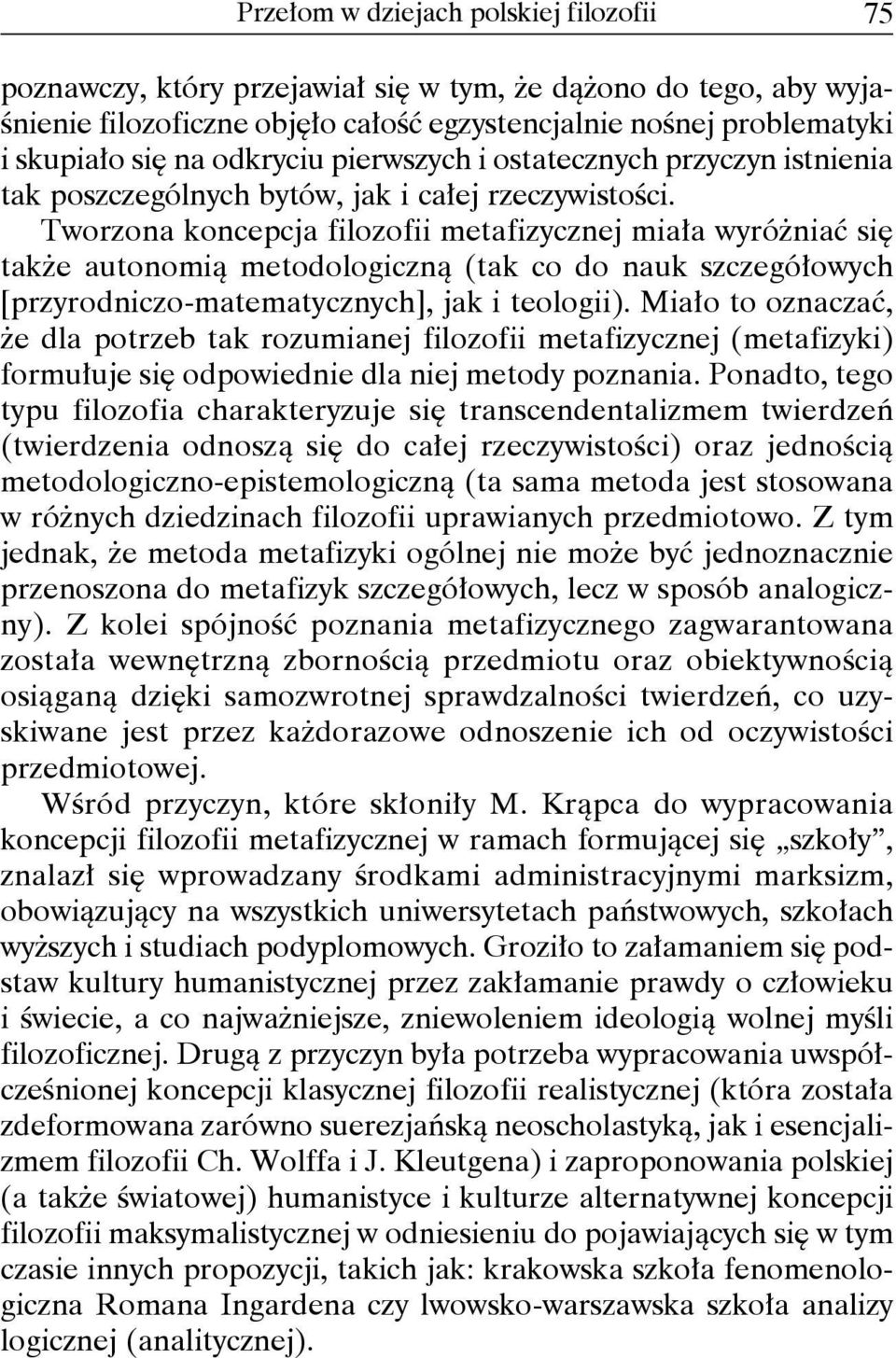 Tworzona koncepcja filozofii metafizycznej miała wyróżniać się także autonomią metodologiczną (tak co do nauk szczegółowych [przyrodniczo-matematycznych], jak i teologii).