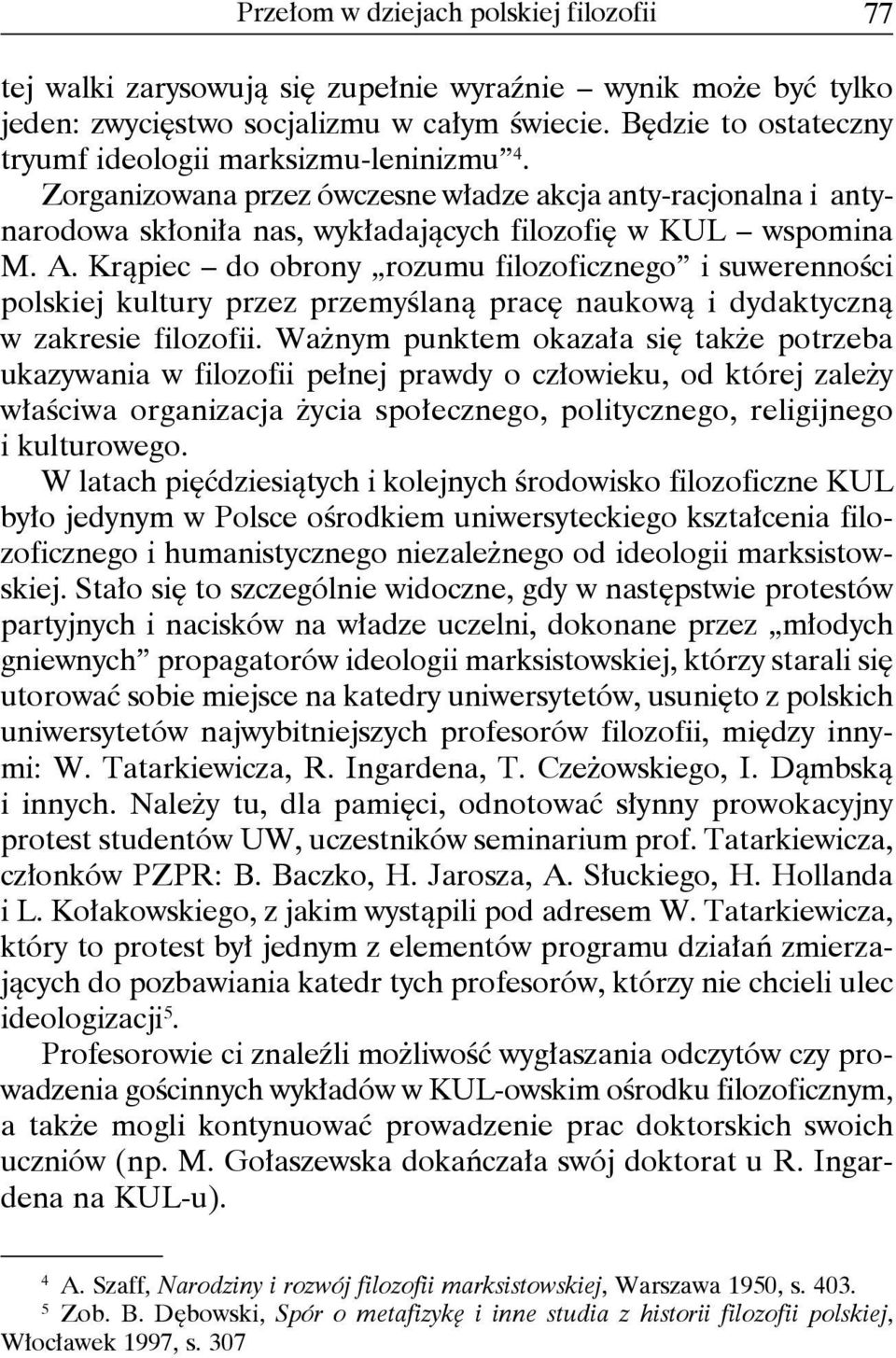 Krąpiec do obrony rozumu filozoficznego i suwerenności polskiej kultury przez przemyślaną pracę naukową i dydaktyczną w zakresie filozofii.