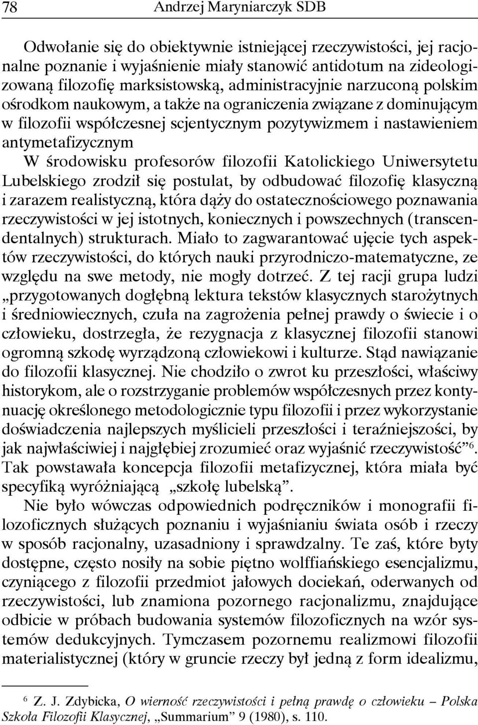 profesorów filozofii Katolickiego Uniwersytetu Lubelskiego zrodził się postulat, by odbudować filozofię klasyczną i zarazem realistyczną, która dąży do ostatecznościowego poznawania rzeczywistości w