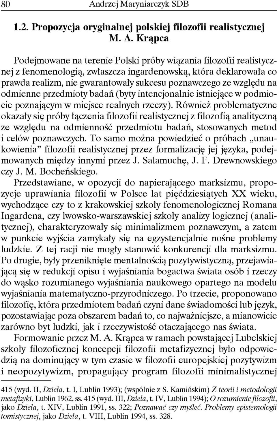 realnych rzeczy). Również problematyczne okazały się próby łączenia filozofii realistycznej z filozofią analityczną ze względu na odmienność przedmiotu badań, stosowanych metod i celów poznawczych.