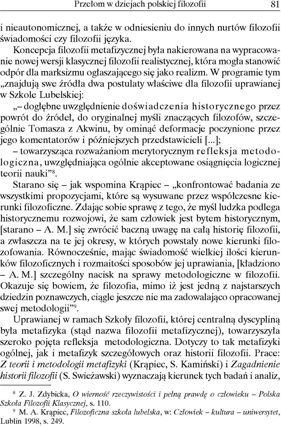 W programie tym znajdują swe źródła dwa postulaty właściwe dla filozofii uprawianej w Szkole Lubelskiej: dogłębne uwzględnienie doświadczenia historycznego przez powrót do źródeł, do oryginalnej