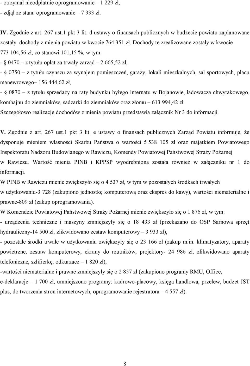 Dochody te zrealizowane zostały w kwocie 773 104,56 zł, co stanowi 101,15 %, w tym: - 0470 z tytułu opłat za trwały zarząd 2 665,52 zł, - 0750 z tytułu czynszu za wynajem pomieszczeń, garaży, lokali