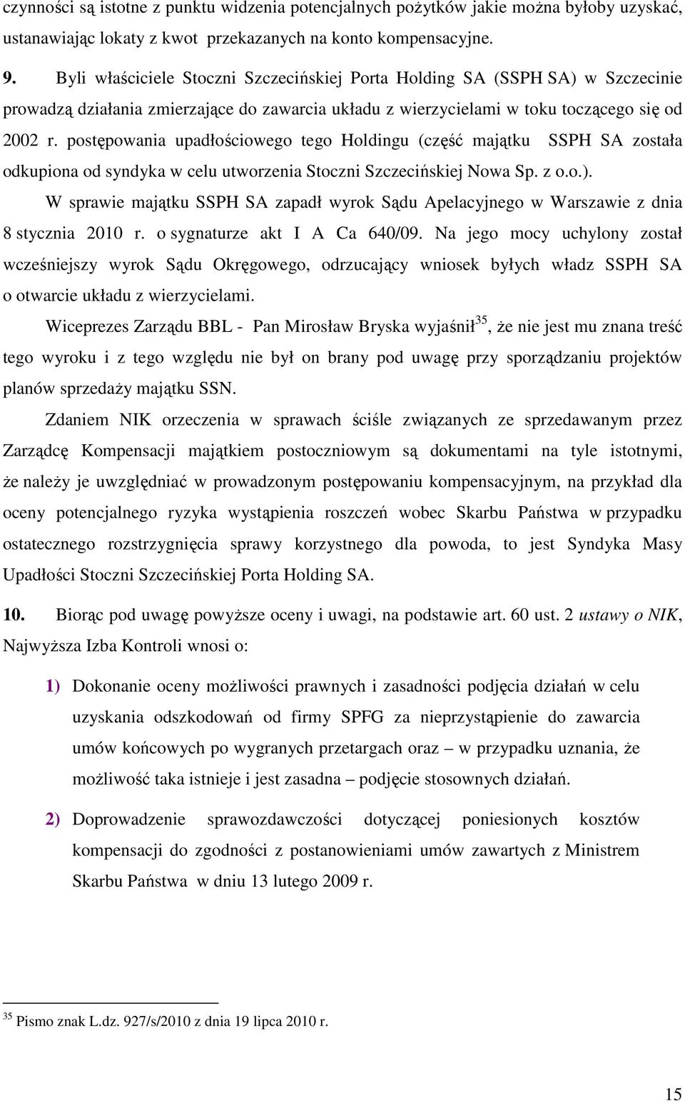 postępowania upadłościowego tego Holdingu (część majątku SSPH SA została odkupiona od syndyka w celu utworzenia Stoczni Szczecińskiej Nowa Sp. z o.o.).