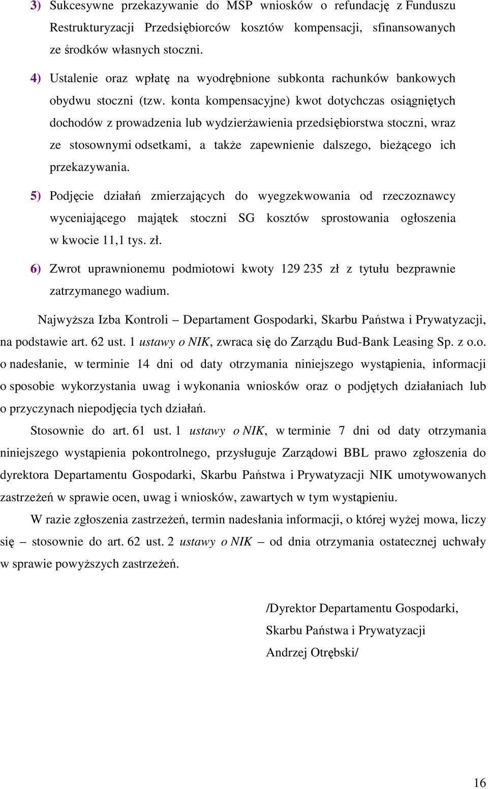 konta kompensacyjne) kwot dotychczas osiągniętych dochodów z prowadzenia lub wydzierżawienia przedsiębiorstwa stoczni, wraz ze stosownymi odsetkami, a także zapewnienie dalszego, bieżącego ich