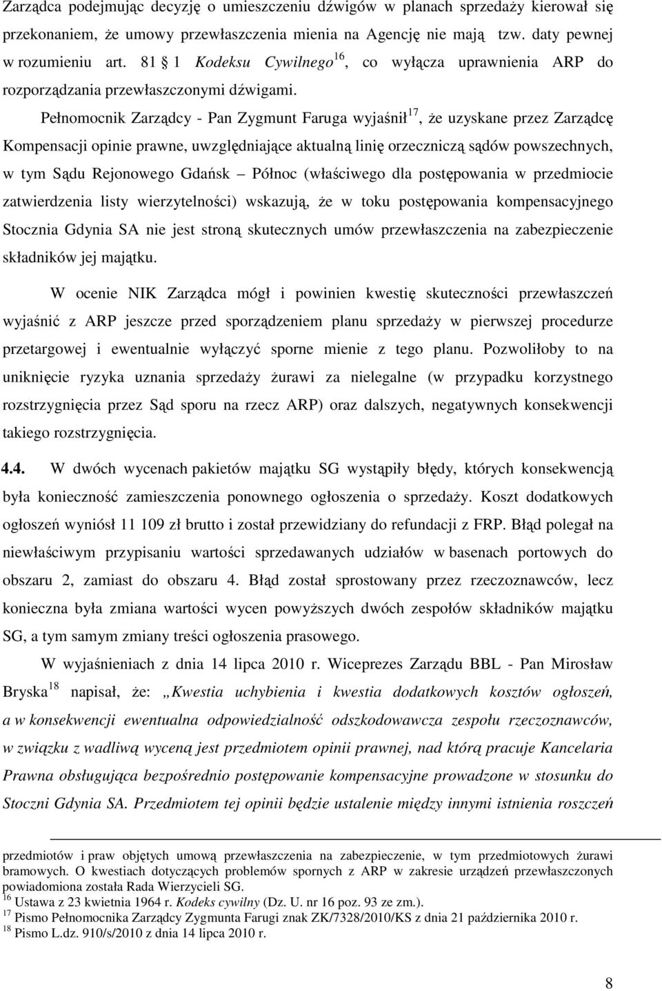 Pełnomocnik Zarządcy - Pan Zygmunt Faruga wyjaśnił 17, że uzyskane przez Zarządcę Kompensacji opinie prawne, uwzględniające aktualną linię orzeczniczą sądów powszechnych, w tym Sądu Rejonowego Gdańsk